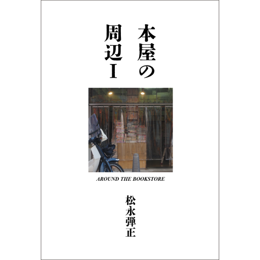 本屋の周辺Ⅰ AROUND THE BOOKSTORE（第二版） - Out of the Page（松永弾正）