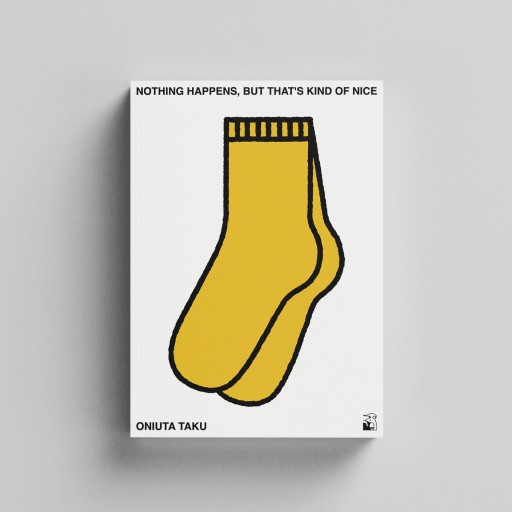 NOTHING HAPPENS, BUT THAT'S KIND OF NICE - ONIUTA TAKU