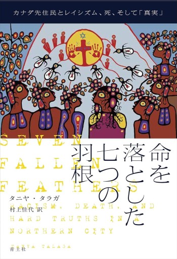 命を落とした七つの羽根: カナダ先住民とレイシズム、死、そして「真実」 - 青土社 書店ではほぼ買えない本たち