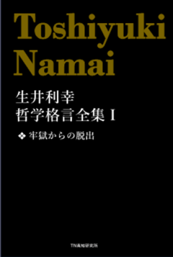 生井利幸哲学格言全集 Ⅰ 牢獄からの脱出 - 作家、生井利幸