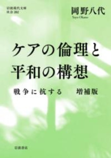 ケアの倫理と平和の構想──戦争に抗する 増補版（岩波現代文庫 社会352） - ikeca〈“ケアの倫理”を読み進めます〉