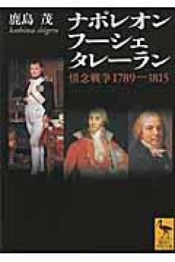 ナポレオン フーシェ タレーラン 情念戦争1789―1815（講談社学術文庫 1959） - 鹿島 茂の本棚