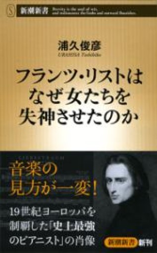 フランツ・リストはなぜ女たちを失神させたのか（新潮新書 547） - 日隆 流(にちりゅう ながれ)
