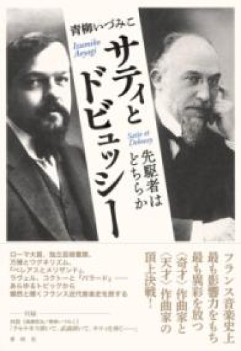 サティとドビュッシー: 先駆者はどちらか - 青柳 いづみこの本棚
