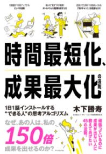 時間最短化、成果最大化の法則 ── 1日1話インストールする“できる人”の思考アルゴリズム - ヤイロ書店