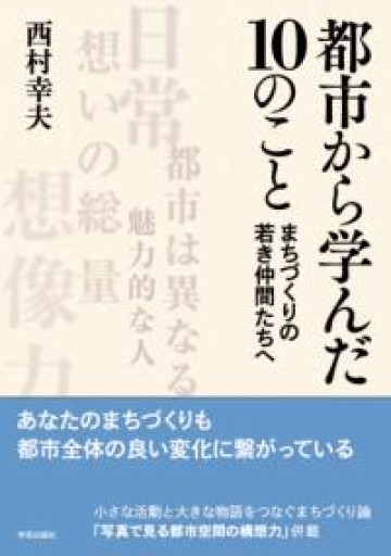 都市から学んだ10のこと: まちづくりの若き仲間たちへ - 中島伸の本棚