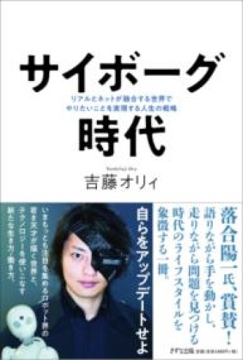 サイボーグ時代 ~リアルとネットが融合する世界でやりたいことを実現する人生の戦略~ - こじかブックス