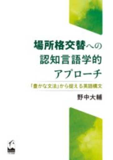 場所格交替への認知言語学的アプローチ: 「豊かな文法」から捉える英語構文 - 野中大輔の本棚