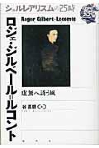 ロジェ・ジルベール=ルコント: 虚無へ誘う風（シュルレアリスムの25時） - 澤田直の本棚